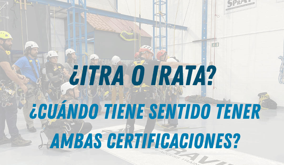 ¿ITRA o IRATA? ¿Cuándo tiene sentido tener ambas certificaciones?